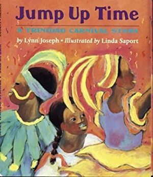 Jump Up Time: A Trinidad Carnival Story by Lynn Joseph, Linda Saport