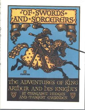 Of Swords and Sorcerers: The Adventures of King Arthur and His Knights by Margaret Hodges, Margery Evernden