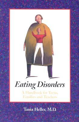 Eating Disorders: A Handbook for Teens, Families, and Teachers by Tania Heller