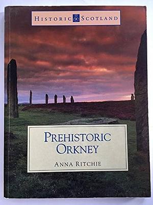 Prehistoric Orkney by Anna Ritchie