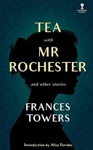 Tea With Mr. Rochester by Alice Ferrebe, Frances Towers, Frances Towers