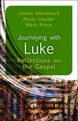 Journeying with Luke: Reflections on the Gospel by Mark Pryce, James Woodward, Paula Gooder