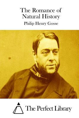 The Romance of Natural History by Philip Henry Gosse