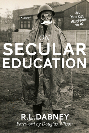 On Secular Education by Robert Lewis Dabney, Douglas Wilson