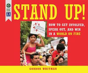 Stand Up!: How to Get Involved, Speak Out, and Win in a World on Fire by Gordon Whitman