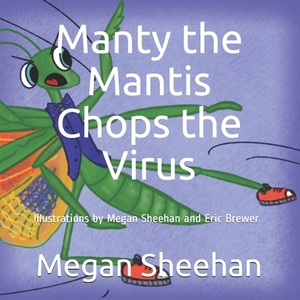 Manty the Mantis Chops the Virus by Megan Sheehan