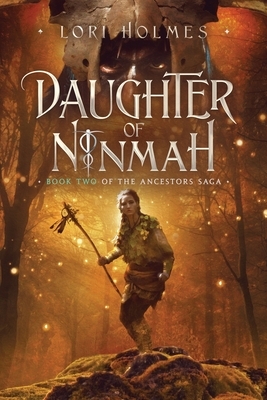 Daughter of Ninmah: Book 2 of The Ancestors Saga, A Fantasy Romance Series by Lori Holmes