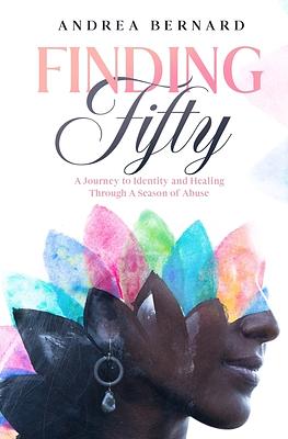 Finding Fifty: Journey to Identity & Healing Through a Season of Abuse by Andrea Bernard