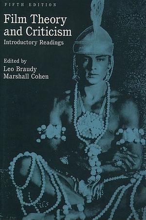 Film Theory and Criticism: Introductory Readings, 5th Edition by Leo Braudy, Leo Braudy, Marshall Cohen