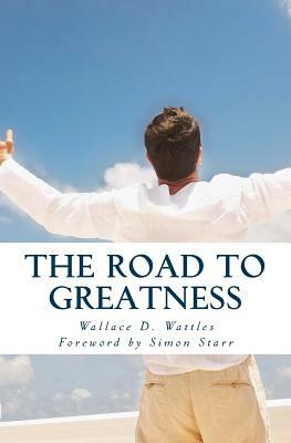 The Road to Greatness by Timothy Rose, Wallace D. Wattles, Simon Starr