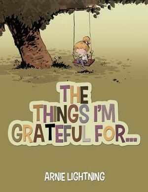 The Things I'm Grateful For... by Arnie Lightning