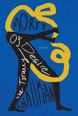 The Tyranny of Desire by Morty Shallman