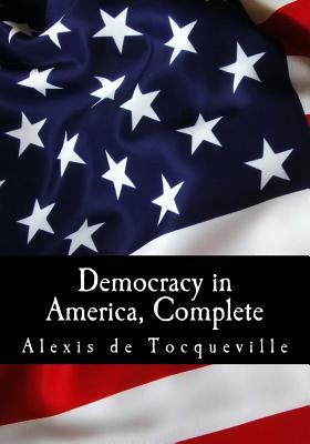 Democracy In America, Complete by Alexis de Tocqueville