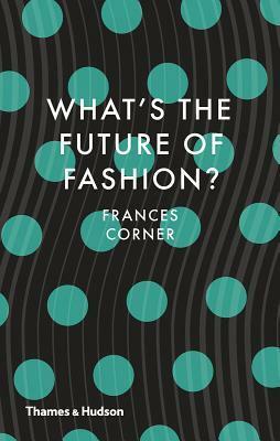 What's the Future of Fashion? by Frances Corner