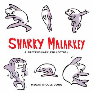 Sharky Malarkey: A Sketchshark Collection by Megan Dong