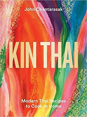 Kin Thai: Modern Thai Recipes to Cook at Home by John Chantarasak