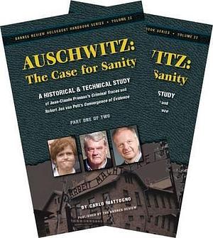 Auschwitz: The Case for Sanity : a Historical and Technical Study of Jean-Claude Pressac's Criminal Traces and Robert Jan Van Pelt's Convergence of Evidence by Carlo Mattogno