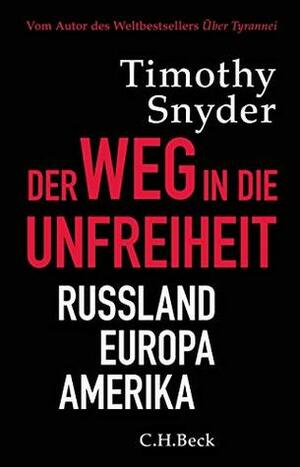 Der Weg in die Unfreiheit: Russland - Europa - Amerika by Werner Roller, Ulla Höber, Timothy Snyder