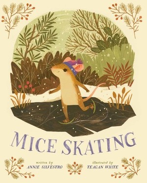 Mice Skating by Teagan White, Annie Silvestro