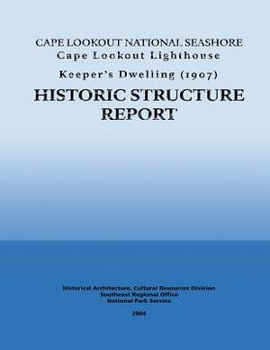 Cape Lookout National Seashore Cape Lookout Lighthouse Keeper's Dwelling: Historic Structure Report by National Park Service