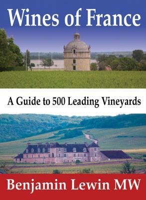 Wines of France: A Guide to 500 Leading Vineyards by Benjamin Lewin Mw