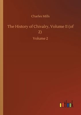 The History of Chivalry, Volume II (of 2): Volume 2 by Charles Mills