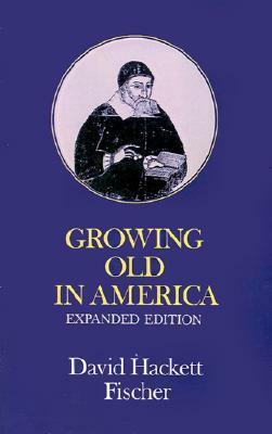 Growing Old in America: The Bland-Lee Lectures Delivered at Clark University by David Hackett Fischer
