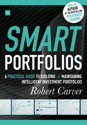 Smart Portfolios: A Practical Guide to Building and Maintaining Intelligent Investment Portfolios by Robert Carver