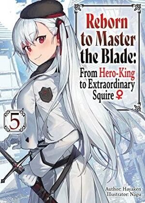 Reborn to Master the Blade: From Hero-King to Extraordinary Squire ♀ Volume 5 by Hayaken