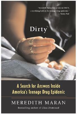 Dirty: A Search for Answers Inside America's Teenage Drug Epidemic by Meredith Maran