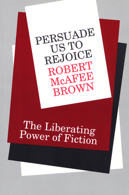 Persuade Us to Rejoice: The Liberating Power of Fiction by Robert McAfee Brown
