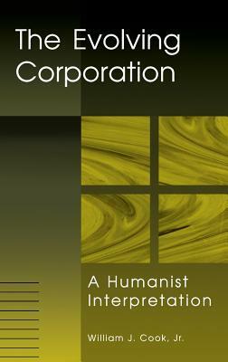 The Evolving Corporation: A Humanist Interpretation by William J. Cook