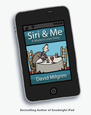 Siri & Me: A Modern Love Story by David Milgrim