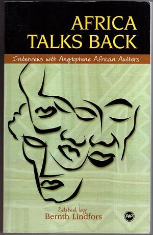 Africa Talks Back: Interviews with Anglophone African Authors by Bernth Lindfors