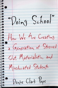 Doing School: How We Are Creating a Generation of Stressed Out, Materialistic, and Miseducated Students by Denise Clark Pope