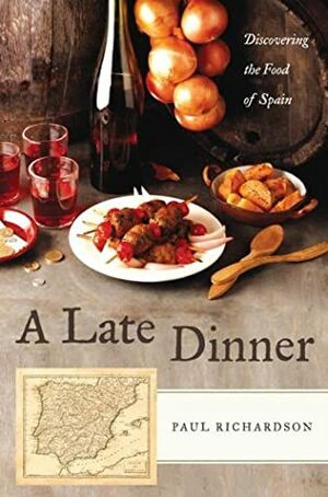 A Late Dinner: Discovering The Food Of Spain by Paul Richardson