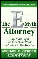 The E-Myth Attorney: Why Most Legal Practices Don't Work and What to Do about It by Michael E. Gerber, Robert Armstrong, Sanford M. Fisch