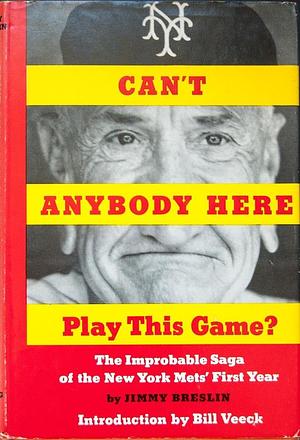 Can't Anybody Here Play This Game? The Improbable Saga of the New York Mets' First Year by Jimmy Breslin, Jimmy Breslin