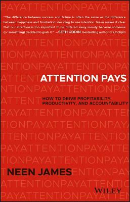 Attention Pays: How to Drive Profitability, Productivity, and Accountability by Neen James