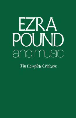 Ezra Pound and Music: The Complete Criticism by Ezra Pound