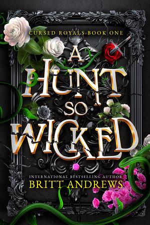 A Hunt So Wicked: Cursed Royals by Britt Andrews, Britt Andrews