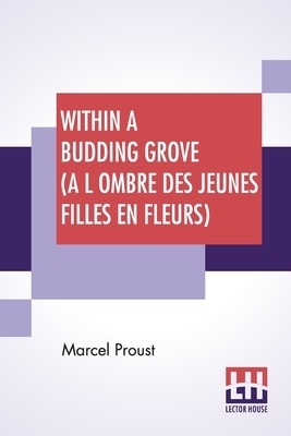 Within A Budding Grove (A L'Ombre Des Jeunes Filles En Fleurs) by Marcel Proust