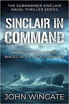 Sinclair in Command: The Naval War is being waged in the Mediterranean by John Wingate