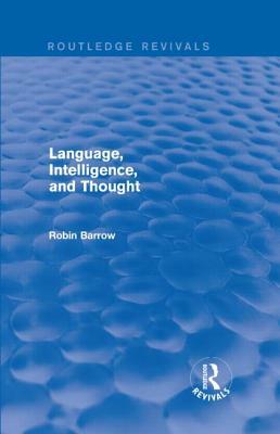 Language, Intelligence, and Thought by Robin Barrow