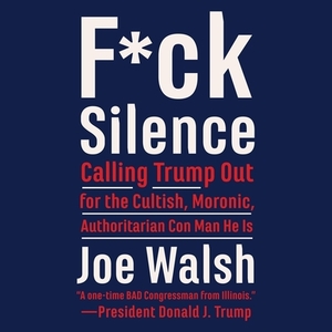 F*ck Silence: Calling Trump Out for the Cultish, Moronic, Authoritarian Con Man He Is by 