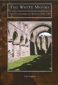 The White Monks: The Cistercians in Britain by Glyn Coppack