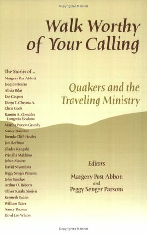 Walk Worthy Of Your Calling: Quakers And The Traveling Ministry by Margery Post Abbott