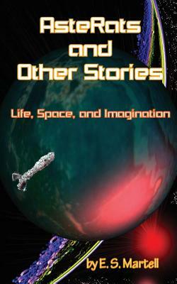 AsteRats and Other Stories: Life, Space, and Imagination by Eric S. Martell