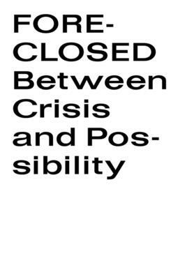 Foreclosed: Between Crisis and Possibility by Sadia Shirazi, Jennifer Burris, Sofia Olascoaga