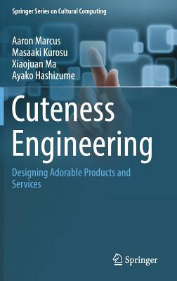 Cuteness Engineering: Designing Adorable Products and Services by Xiaojuan Ma, Aaron Marcus, Masaaki Kurosu